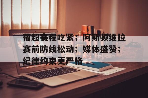 葡超赛程吃紧；阿斯顿维拉赛前防线松动；媒体盛赞；纪律约束更严格